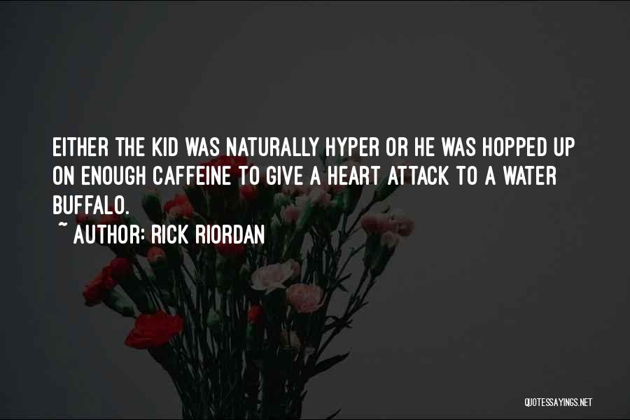 Rick Riordan Quotes: Either The Kid Was Naturally Hyper Or He Was Hopped Up On Enough Caffeine To Give A Heart Attack To