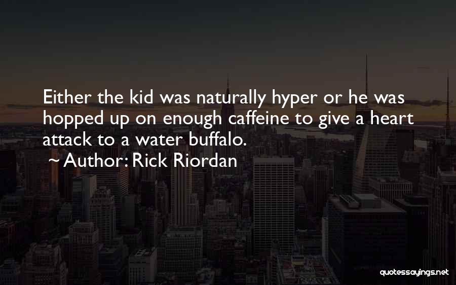 Rick Riordan Quotes: Either The Kid Was Naturally Hyper Or He Was Hopped Up On Enough Caffeine To Give A Heart Attack To