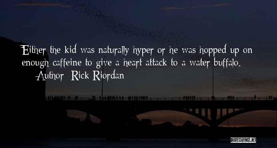 Rick Riordan Quotes: Either The Kid Was Naturally Hyper Or He Was Hopped Up On Enough Caffeine To Give A Heart Attack To