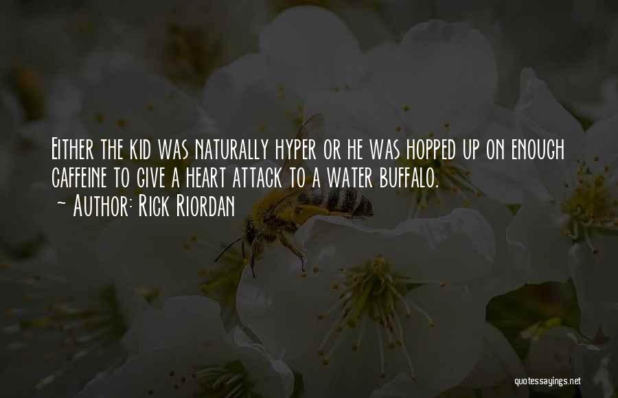 Rick Riordan Quotes: Either The Kid Was Naturally Hyper Or He Was Hopped Up On Enough Caffeine To Give A Heart Attack To