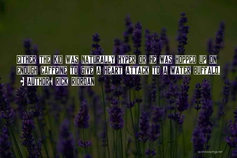 Rick Riordan Quotes: Either The Kid Was Naturally Hyper Or He Was Hopped Up On Enough Caffeine To Give A Heart Attack To