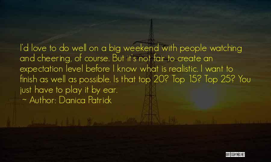 Danica Patrick Quotes: I'd Love To Do Well On A Big Weekend With People Watching And Cheering, Of Course. But It's Not Fair