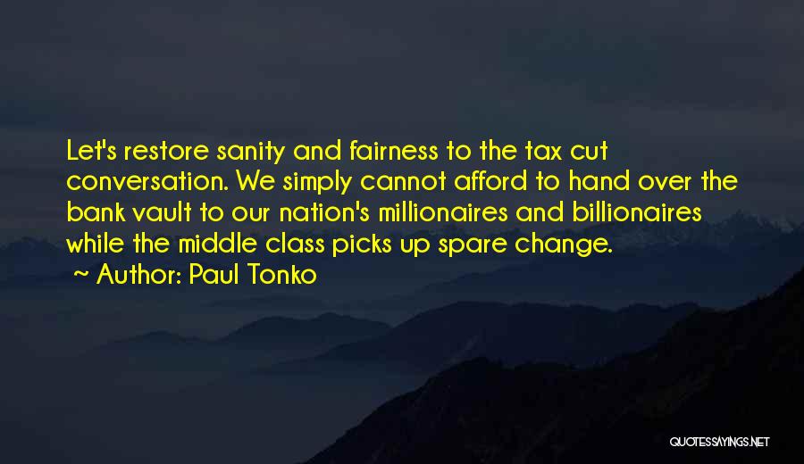 Paul Tonko Quotes: Let's Restore Sanity And Fairness To The Tax Cut Conversation. We Simply Cannot Afford To Hand Over The Bank Vault