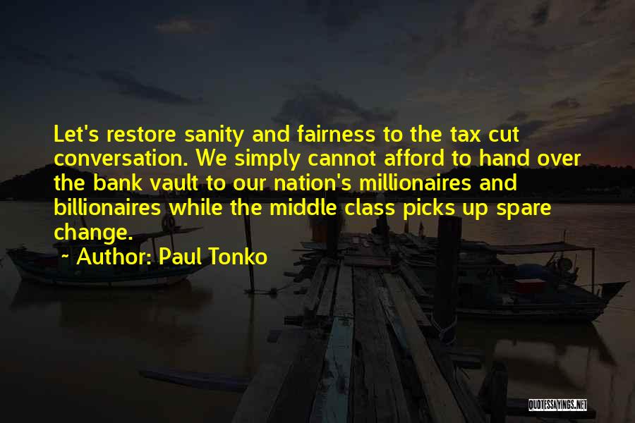 Paul Tonko Quotes: Let's Restore Sanity And Fairness To The Tax Cut Conversation. We Simply Cannot Afford To Hand Over The Bank Vault