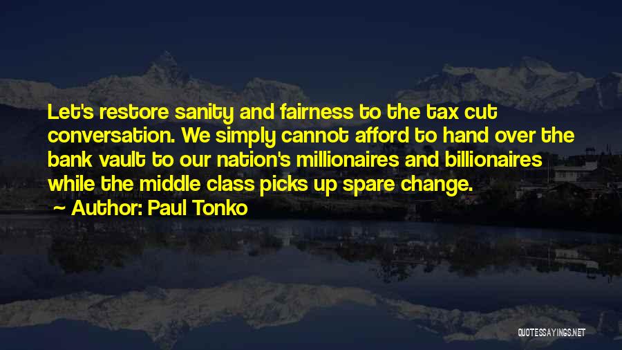 Paul Tonko Quotes: Let's Restore Sanity And Fairness To The Tax Cut Conversation. We Simply Cannot Afford To Hand Over The Bank Vault