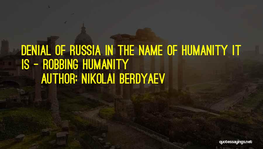 Nikolai Berdyaev Quotes: Denial Of Russia In The Name Of Humanity It Is - Robbing Humanity