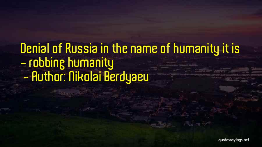 Nikolai Berdyaev Quotes: Denial Of Russia In The Name Of Humanity It Is - Robbing Humanity