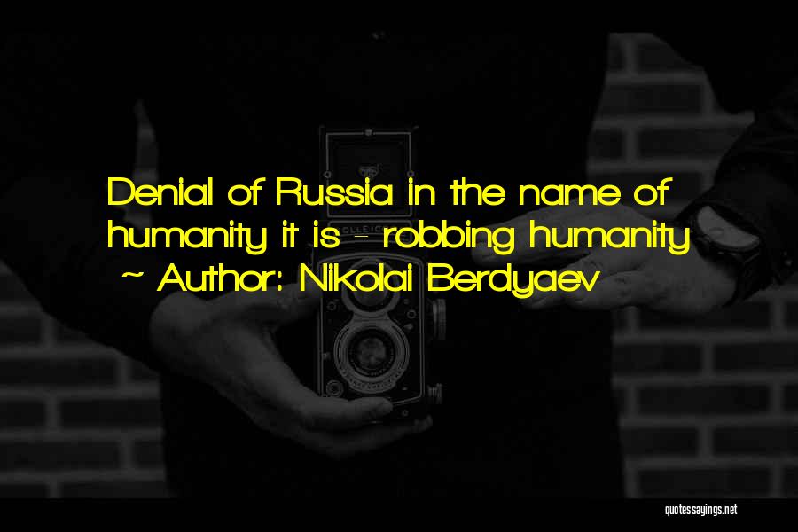 Nikolai Berdyaev Quotes: Denial Of Russia In The Name Of Humanity It Is - Robbing Humanity