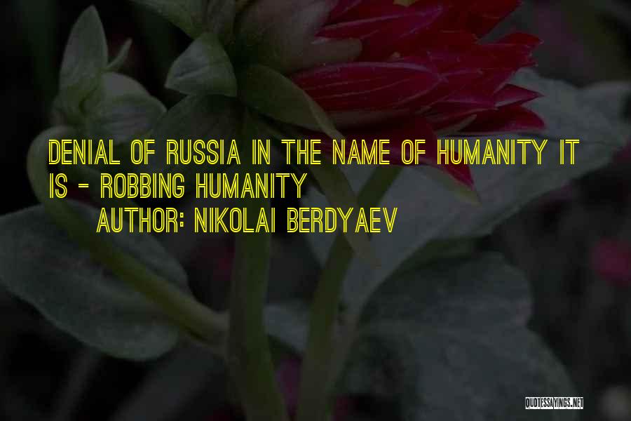 Nikolai Berdyaev Quotes: Denial Of Russia In The Name Of Humanity It Is - Robbing Humanity