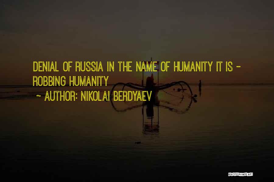 Nikolai Berdyaev Quotes: Denial Of Russia In The Name Of Humanity It Is - Robbing Humanity