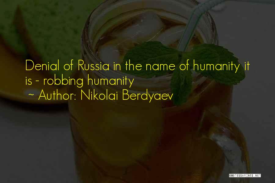 Nikolai Berdyaev Quotes: Denial Of Russia In The Name Of Humanity It Is - Robbing Humanity