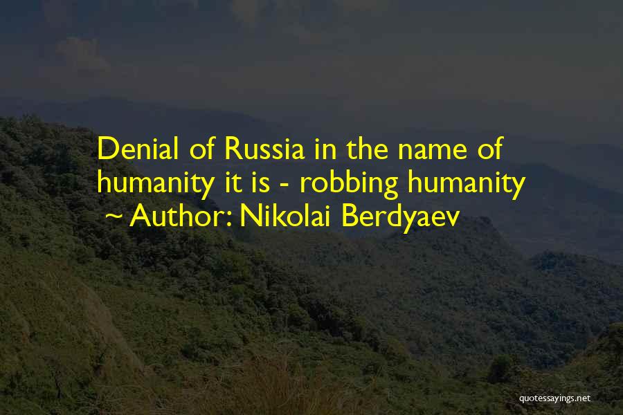 Nikolai Berdyaev Quotes: Denial Of Russia In The Name Of Humanity It Is - Robbing Humanity