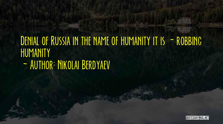 Nikolai Berdyaev Quotes: Denial Of Russia In The Name Of Humanity It Is - Robbing Humanity