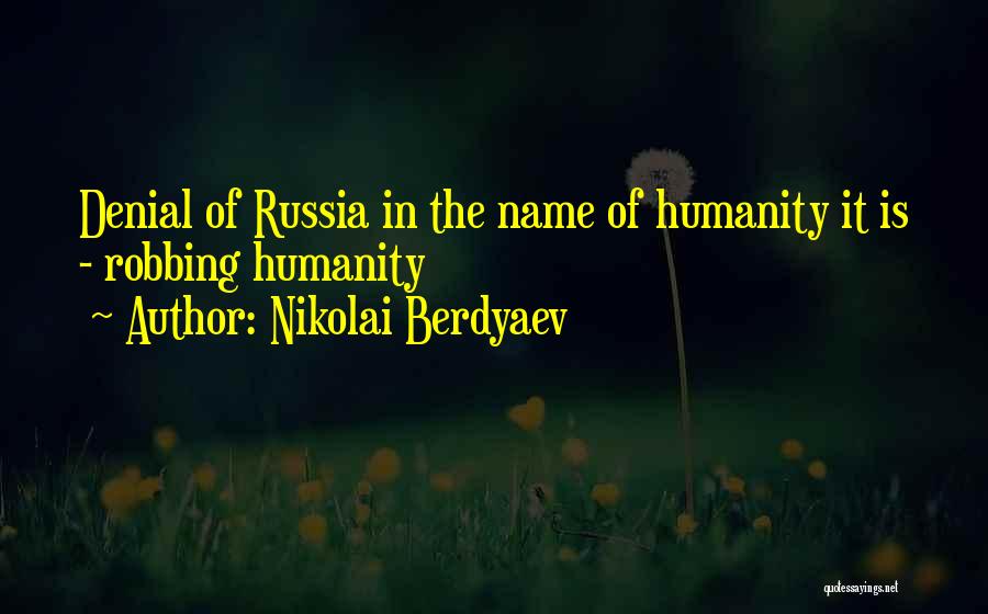 Nikolai Berdyaev Quotes: Denial Of Russia In The Name Of Humanity It Is - Robbing Humanity