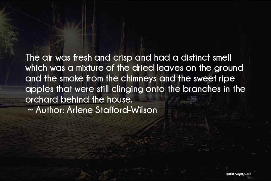 Arlene Stafford-Wilson Quotes: The Air Was Fresh And Crisp And Had A Distinct Smell Which Was A Mixture Of The Dried Leaves On