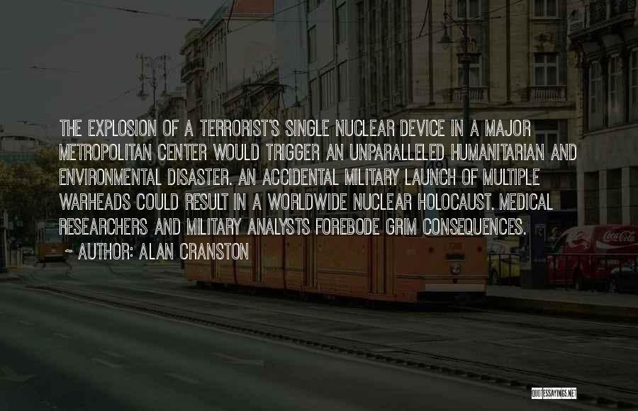 Alan Cranston Quotes: The Explosion Of A Terrorist's Single Nuclear Device In A Major Metropolitan Center Would Trigger An Unparalleled Humanitarian And Environmental