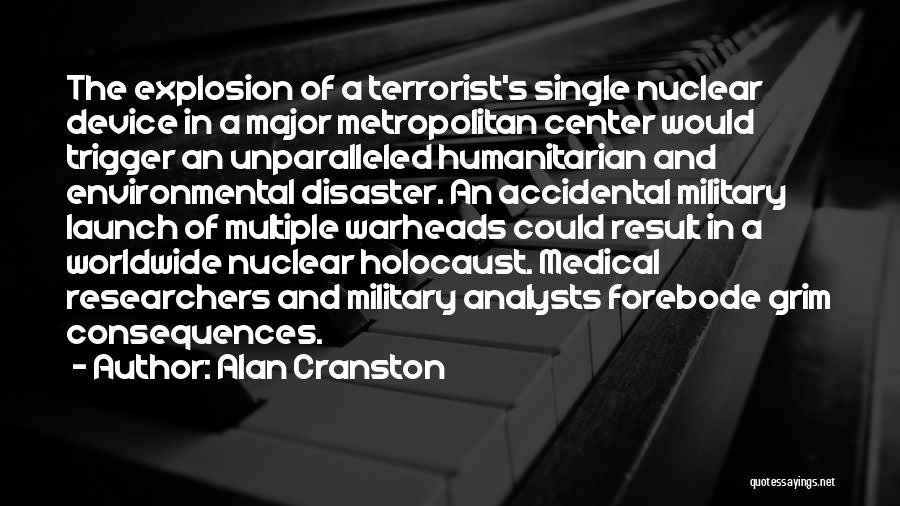 Alan Cranston Quotes: The Explosion Of A Terrorist's Single Nuclear Device In A Major Metropolitan Center Would Trigger An Unparalleled Humanitarian And Environmental