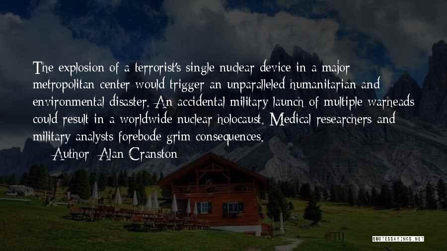 Alan Cranston Quotes: The Explosion Of A Terrorist's Single Nuclear Device In A Major Metropolitan Center Would Trigger An Unparalleled Humanitarian And Environmental