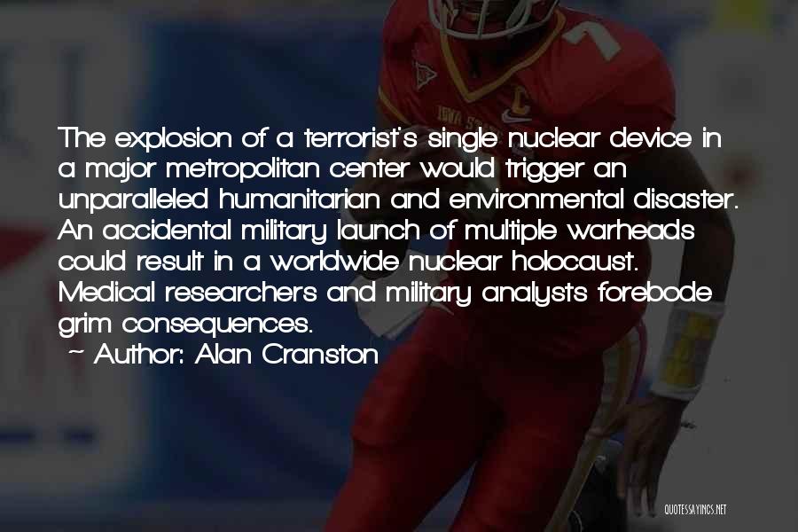 Alan Cranston Quotes: The Explosion Of A Terrorist's Single Nuclear Device In A Major Metropolitan Center Would Trigger An Unparalleled Humanitarian And Environmental