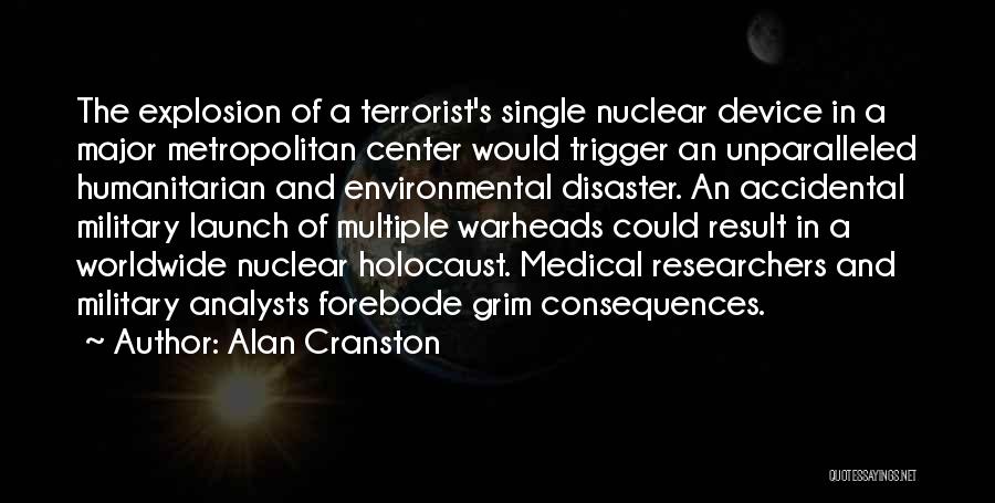 Alan Cranston Quotes: The Explosion Of A Terrorist's Single Nuclear Device In A Major Metropolitan Center Would Trigger An Unparalleled Humanitarian And Environmental