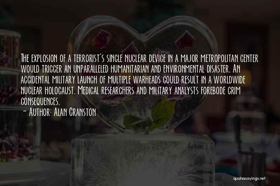 Alan Cranston Quotes: The Explosion Of A Terrorist's Single Nuclear Device In A Major Metropolitan Center Would Trigger An Unparalleled Humanitarian And Environmental