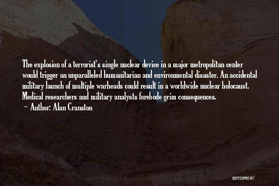 Alan Cranston Quotes: The Explosion Of A Terrorist's Single Nuclear Device In A Major Metropolitan Center Would Trigger An Unparalleled Humanitarian And Environmental