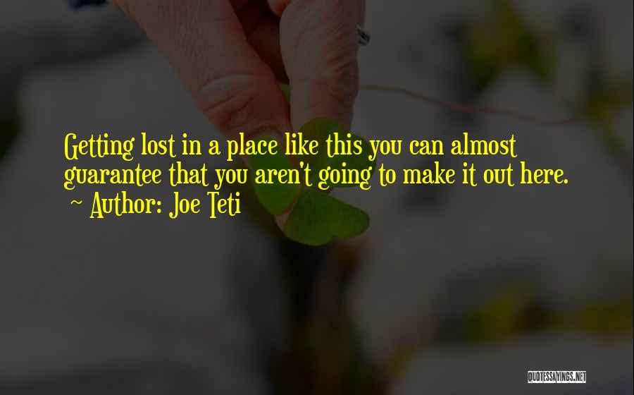 Joe Teti Quotes: Getting Lost In A Place Like This You Can Almost Guarantee That You Aren't Going To Make It Out Here.
