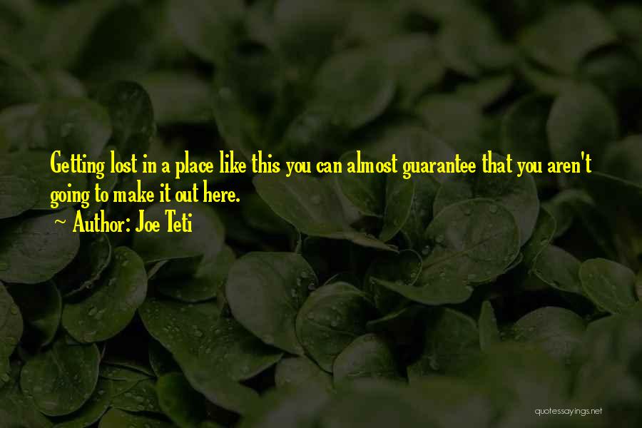 Joe Teti Quotes: Getting Lost In A Place Like This You Can Almost Guarantee That You Aren't Going To Make It Out Here.