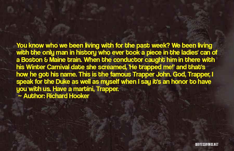 Richard Hooker Quotes: You Know Who We Been Living With For The Past Week? We Been Living With The Only Man In History