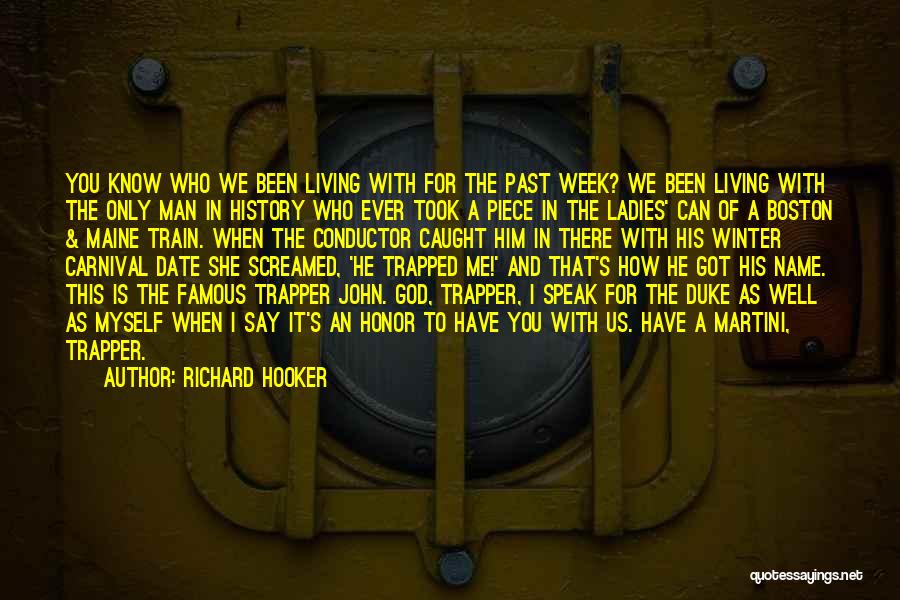 Richard Hooker Quotes: You Know Who We Been Living With For The Past Week? We Been Living With The Only Man In History