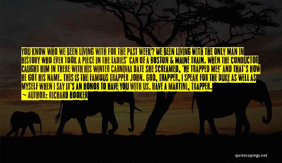 Richard Hooker Quotes: You Know Who We Been Living With For The Past Week? We Been Living With The Only Man In History