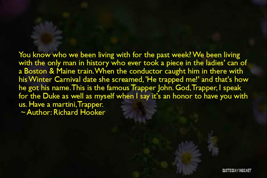 Richard Hooker Quotes: You Know Who We Been Living With For The Past Week? We Been Living With The Only Man In History