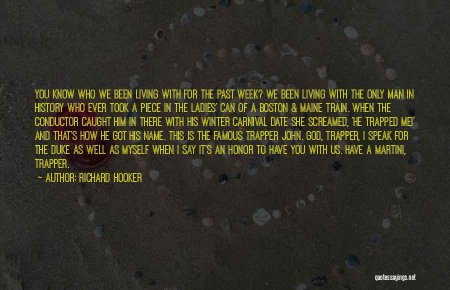 Richard Hooker Quotes: You Know Who We Been Living With For The Past Week? We Been Living With The Only Man In History