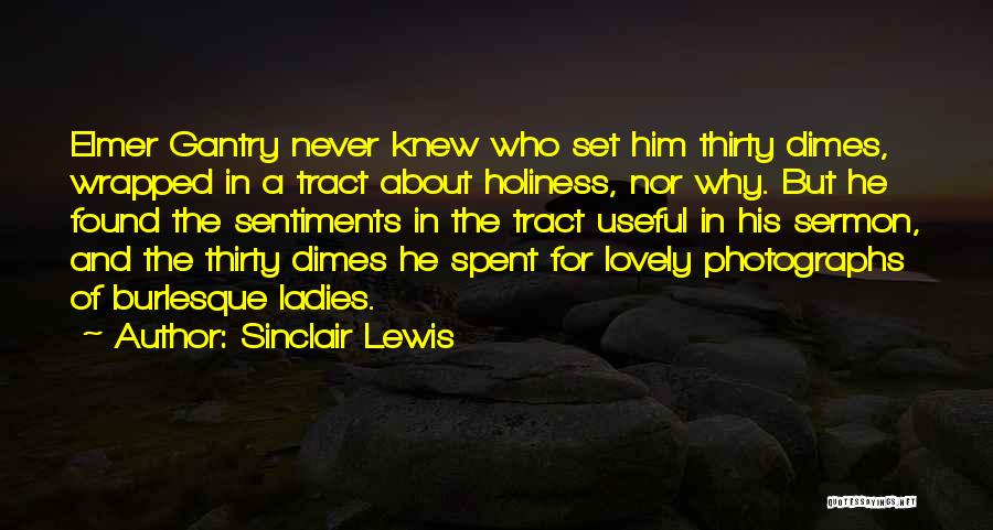 Sinclair Lewis Quotes: Elmer Gantry Never Knew Who Set Him Thirty Dimes, Wrapped In A Tract About Holiness, Nor Why. But He Found