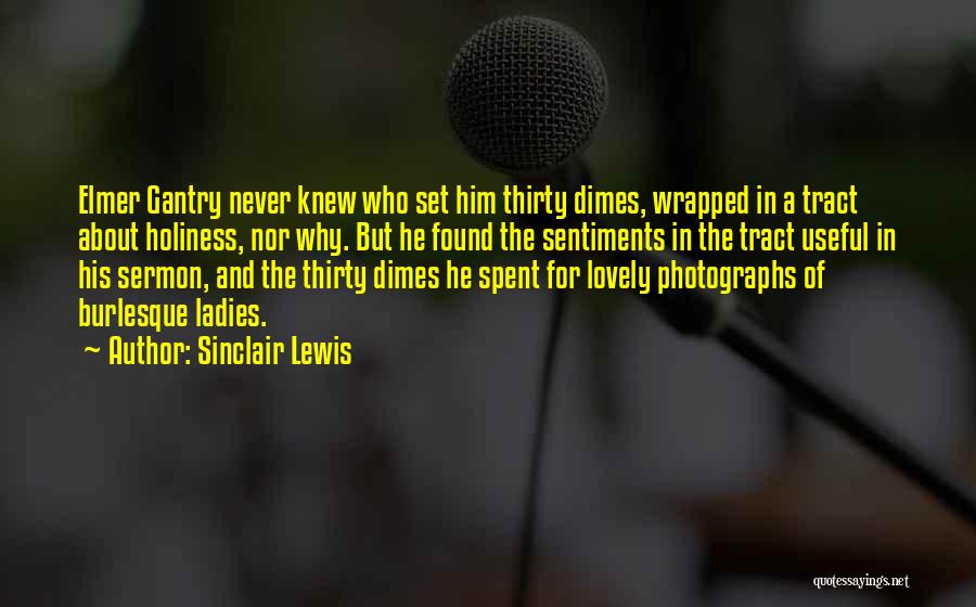 Sinclair Lewis Quotes: Elmer Gantry Never Knew Who Set Him Thirty Dimes, Wrapped In A Tract About Holiness, Nor Why. But He Found