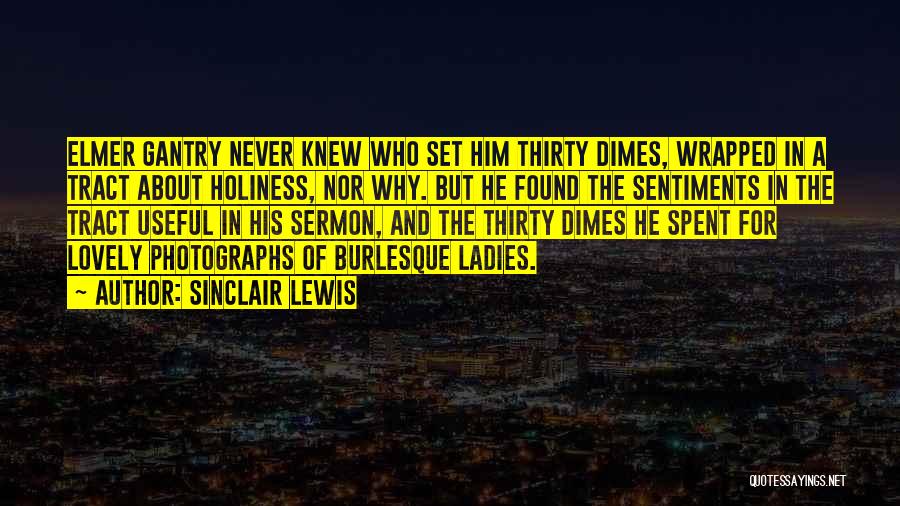 Sinclair Lewis Quotes: Elmer Gantry Never Knew Who Set Him Thirty Dimes, Wrapped In A Tract About Holiness, Nor Why. But He Found