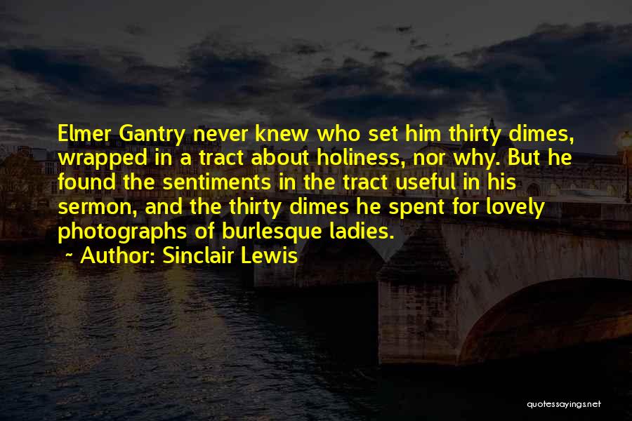 Sinclair Lewis Quotes: Elmer Gantry Never Knew Who Set Him Thirty Dimes, Wrapped In A Tract About Holiness, Nor Why. But He Found