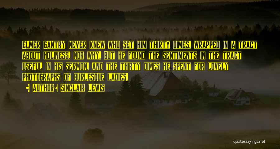 Sinclair Lewis Quotes: Elmer Gantry Never Knew Who Set Him Thirty Dimes, Wrapped In A Tract About Holiness, Nor Why. But He Found