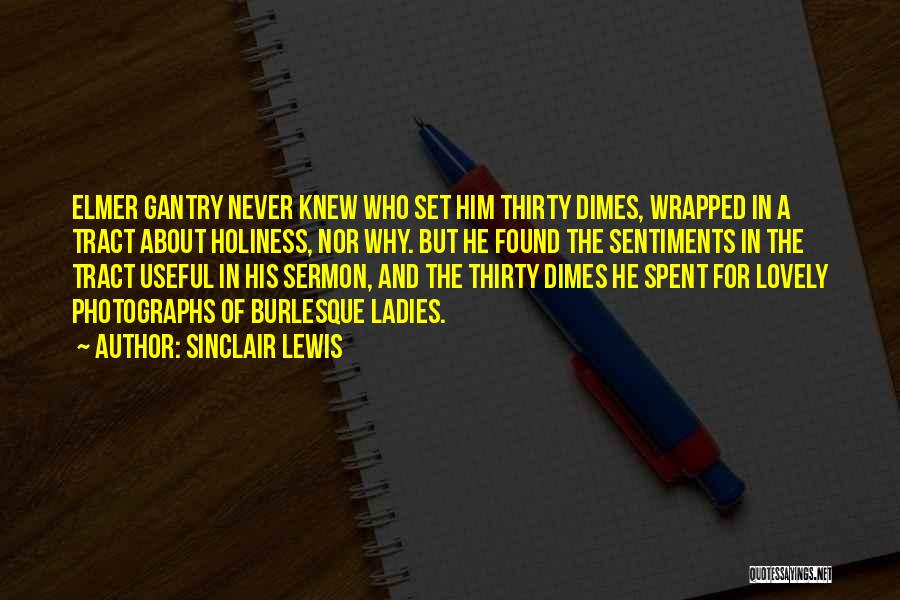 Sinclair Lewis Quotes: Elmer Gantry Never Knew Who Set Him Thirty Dimes, Wrapped In A Tract About Holiness, Nor Why. But He Found