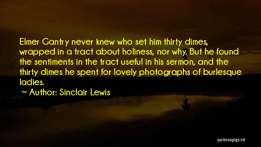 Sinclair Lewis Quotes: Elmer Gantry Never Knew Who Set Him Thirty Dimes, Wrapped In A Tract About Holiness, Nor Why. But He Found