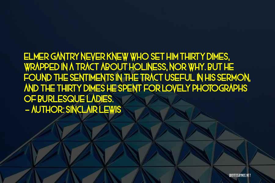 Sinclair Lewis Quotes: Elmer Gantry Never Knew Who Set Him Thirty Dimes, Wrapped In A Tract About Holiness, Nor Why. But He Found