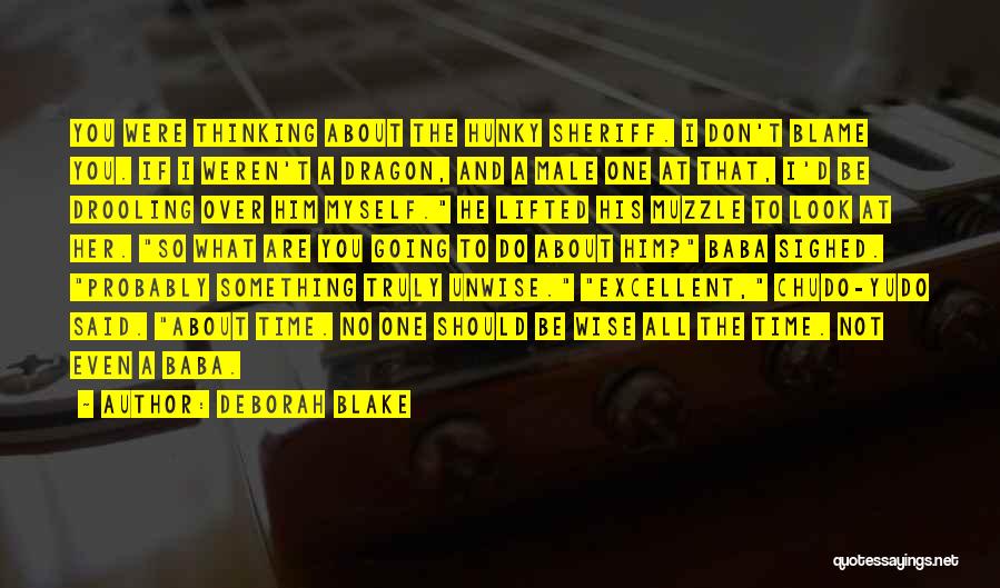 Deborah Blake Quotes: You Were Thinking About The Hunky Sheriff. I Don't Blame You. If I Weren't A Dragon, And A Male One