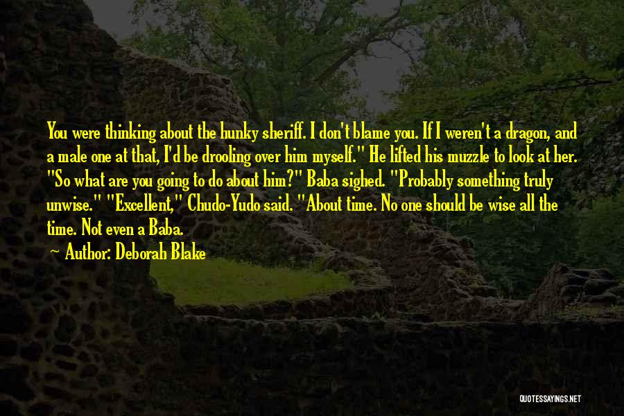 Deborah Blake Quotes: You Were Thinking About The Hunky Sheriff. I Don't Blame You. If I Weren't A Dragon, And A Male One