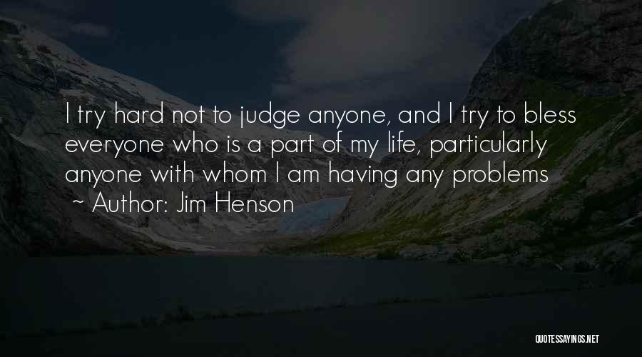 Jim Henson Quotes: I Try Hard Not To Judge Anyone, And I Try To Bless Everyone Who Is A Part Of My Life,