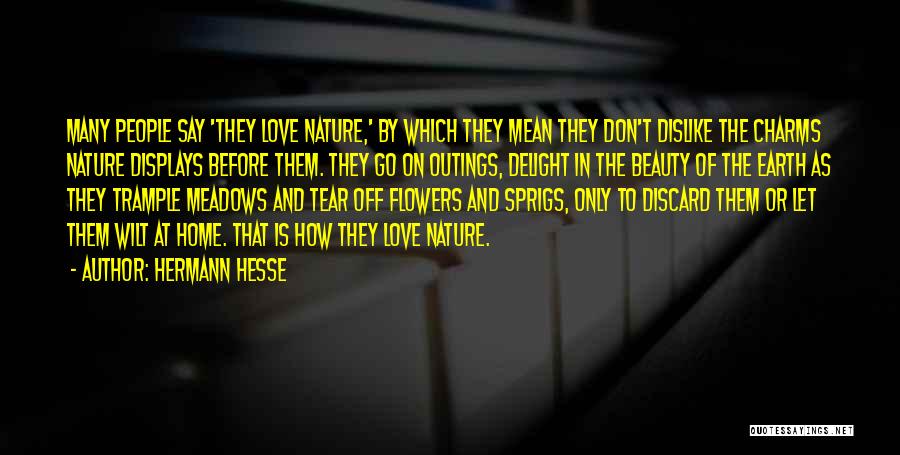 Hermann Hesse Quotes: Many People Say 'they Love Nature,' By Which They Mean They Don't Dislike The Charms Nature Displays Before Them. They