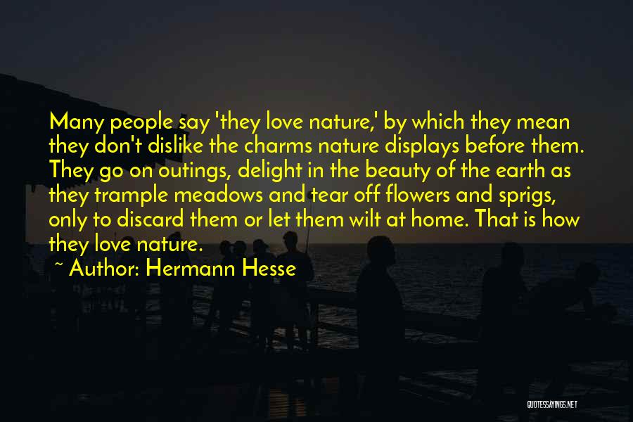 Hermann Hesse Quotes: Many People Say 'they Love Nature,' By Which They Mean They Don't Dislike The Charms Nature Displays Before Them. They