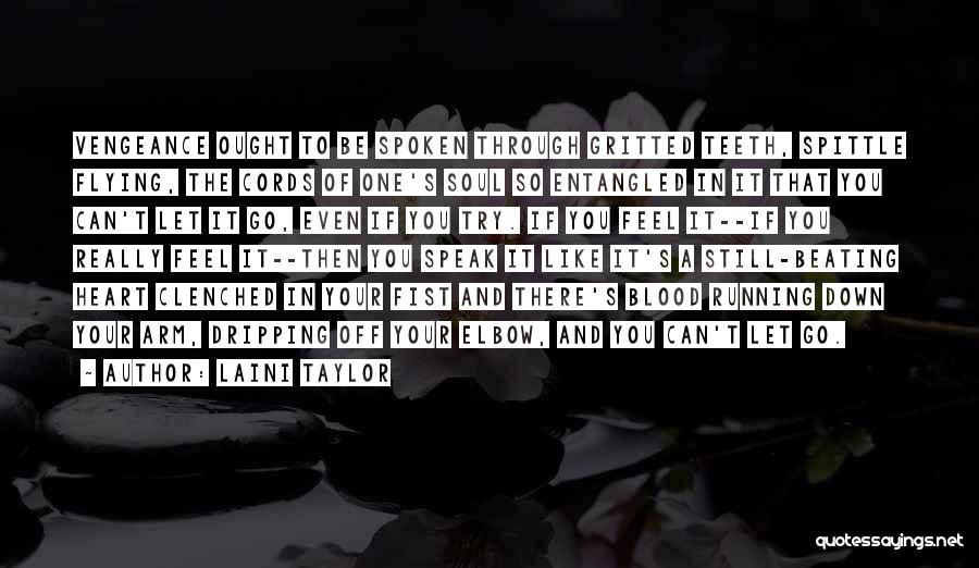 Laini Taylor Quotes: Vengeance Ought To Be Spoken Through Gritted Teeth, Spittle Flying, The Cords Of One's Soul So Entangled In It That