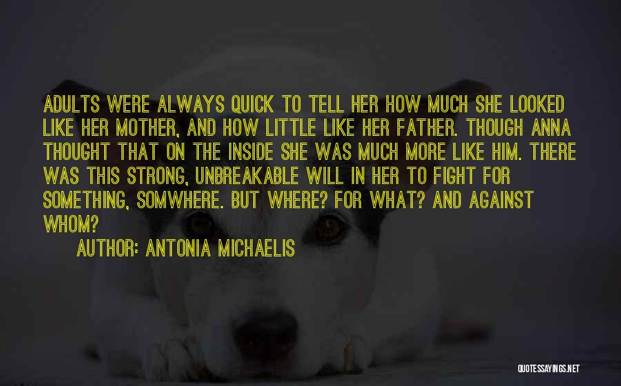 Antonia Michaelis Quotes: Adults Were Always Quick To Tell Her How Much She Looked Like Her Mother, And How Little Like Her Father.