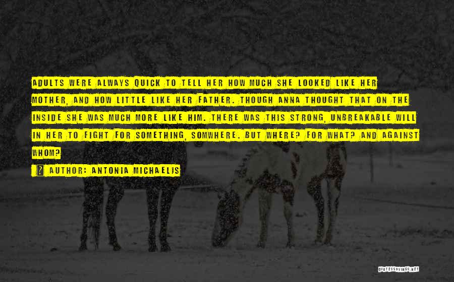 Antonia Michaelis Quotes: Adults Were Always Quick To Tell Her How Much She Looked Like Her Mother, And How Little Like Her Father.