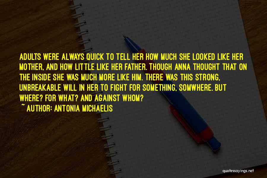 Antonia Michaelis Quotes: Adults Were Always Quick To Tell Her How Much She Looked Like Her Mother, And How Little Like Her Father.